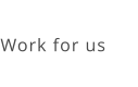 Work for us